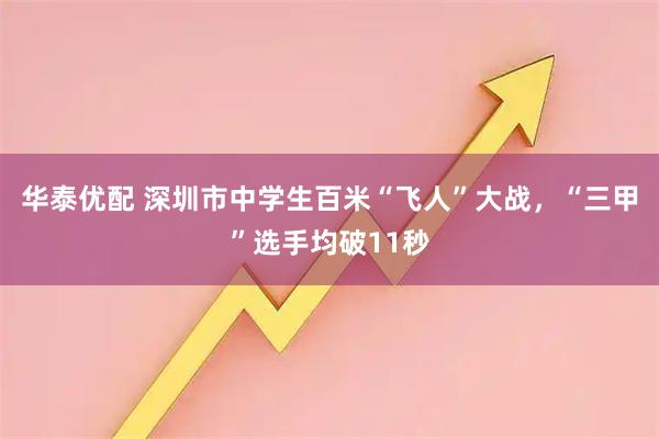 华泰优配 深圳市中学生百米“飞人”大战,“三甲”选手均破11秒